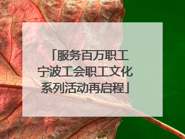 服务百万职工 宁波工会职工文化系列活动再启程